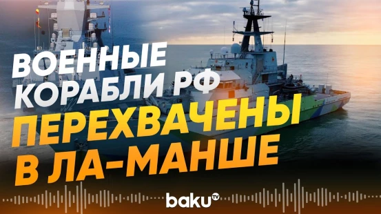 Великобритания объявила о перехвате российских военных кораблей в Ла-Манше - Baku TV | RU