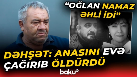 "Eşitmişik ki, belə şeylər edir" | Bakıda qandonduran hadisə: Oğul anasını niyə öldürdü? - Baku TV