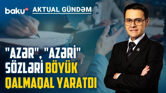 “Azərbaycanlı” adı varkən “azəri” demək doğrudur? - AKTUAL GÜNDƏM
