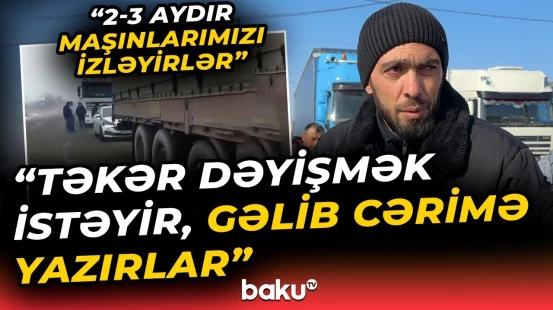 Azərbaycanlı TIR sürücülərinin Gürcüstandakı narazılığı nədəndir? - Baku TV