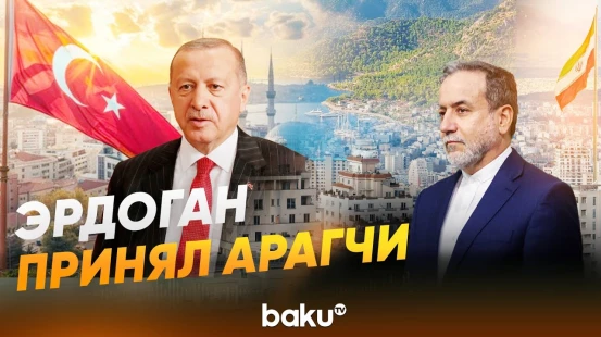 Президент Турции Эрдоган принял главу МИД Ирана Арагчи  - Baku TV | RU