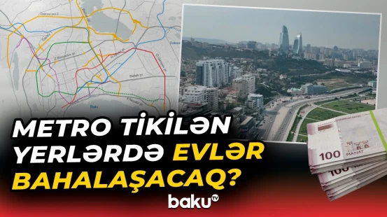 Yeni metrostansiyaların tikilməsi mənzil bazarına necə təsir edəcək? | Ekspertlər danışdı - Baku TV