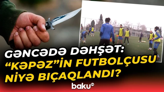 "Kəpəz"in futbolçusunu küçənin ortasında bıçaqladılar | Hadisə ilə bağlı təcili məlumat - Baku TV