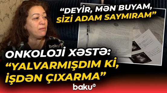 Onkoloji xəstə işdən niyə çıxarıldı? - "5 ay maaşımı kəsdi, deyir ki, yaxşı etmişəm" - Baku TV