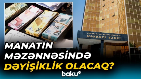 Manatla bağlı vacib açıqlama | "Dolların məzənnəsinin dəyişməsinə görə..." - Baku TV