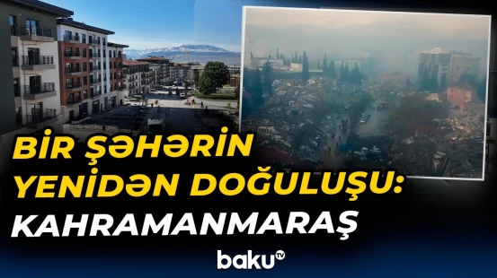 Zəlzələdən sonra Kahramanmaraş yenidən dirçəlir - Baku TV