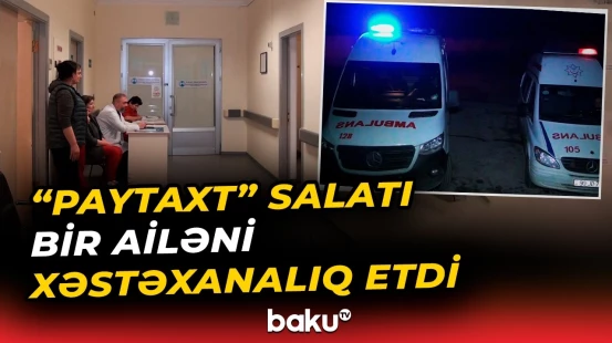 Qubada bədbəxt hadisə | Bir ailənin 8 üzvü zəhərləndi - Baku TV