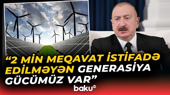 Prezident Azərbaycanın son 20 ildəki generasiya gücündən danışdı - Baku TV