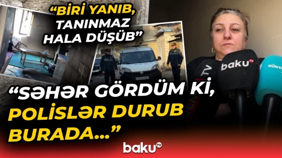 “Qonşuların səsini eşidib çıxdıq, gördük ki...” | Evdə baş verən hadisə faciəyə səbəb oldu - Baku TV