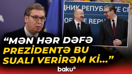 Aleksandar Vuçiçdən paytaxt Bakı haqqında səmimi açıqlama - Baku TV