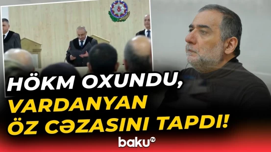 Təcili: Ruben Vardanyanla bağlı yekun məhkəmə qərarı elan olundu - Baku TV