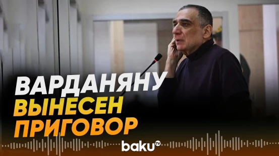 Рубен Варданян получил 20 лет лишения свободы - Baku TV | RU