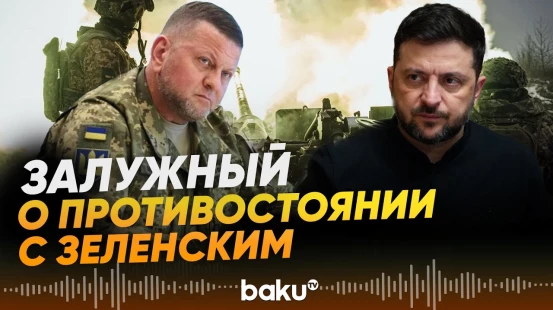 Залужный о противостоянии с Зеленским и провале контрнаступления ВСУ - Baku TV | RU