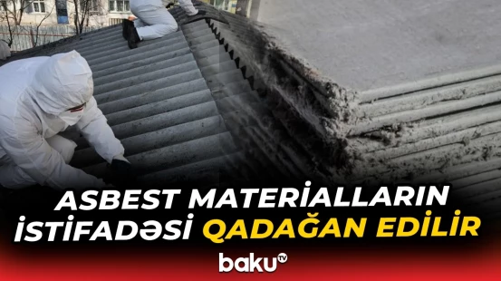 Asbestli materialların qadağası ilə bağlı qərar nə vaxt qüvvəyə minəcək? - Baku TV