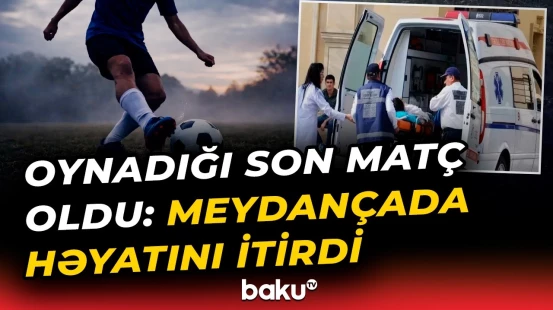 Gəncədə futbol oynayan tələbə həyatından oldu | Gəncin ölüm səbəbi açıqlandı - Baku TV