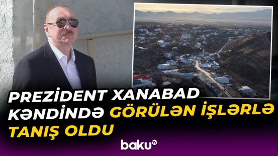 İlham Əliyev və Mehriban Əliyeva Xanabad kəndində olub - Baku TV