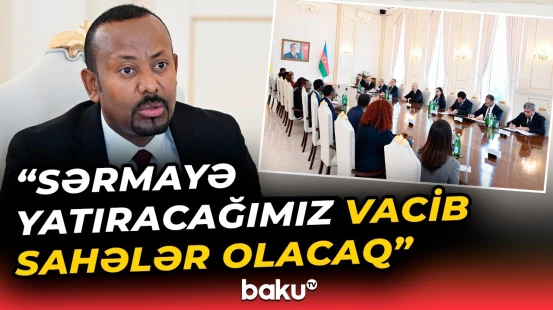 İlham Əliyev və Efiopiyanın Baş nazirindən mühüm açıqlamalar | Nələr müzakirə edildi? - Baku TV