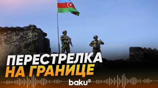 На границе Азербайджана с Ираном произошла перестрелка - Baku TV | RU