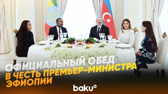 От имени Президента и первой леди был дан официальный обед в честь Абия Ахмеда Али - Baku TV | RU