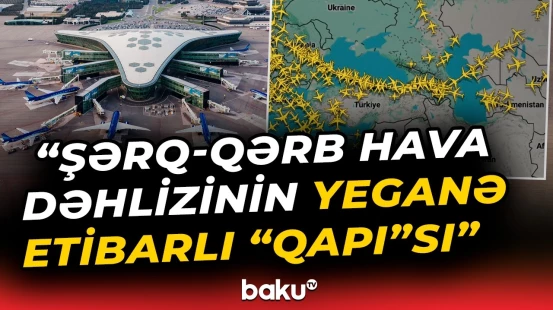 Regiondakı gərginlik fonunda Azərbaycan əsas aviasiya qovşağına çevrilib - Baku TV