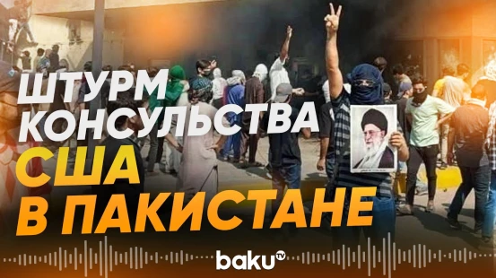 Протестующие ворвались в консульство США в Пакистане - Baku TV | RU