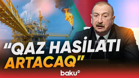 Prezident qaz yataqları və hasilatla bağlı qarşıdakı planları açıqladı - Baku TV