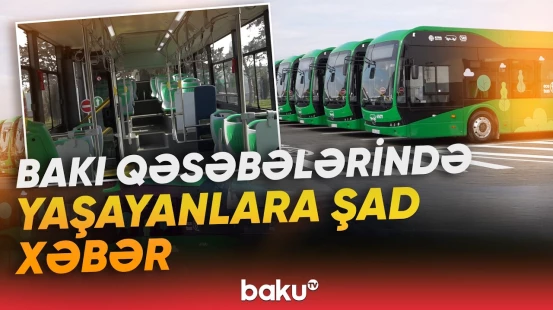 Bakının qəsəbələrində yeni avtobuslar fəaliyyətə başlayacaq | Sakinlərin nəzərinə - Baku TV