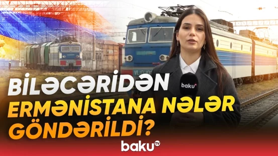 Biləcəridən Ermənistana yola salınan qatarda nələr var? - Baku TV