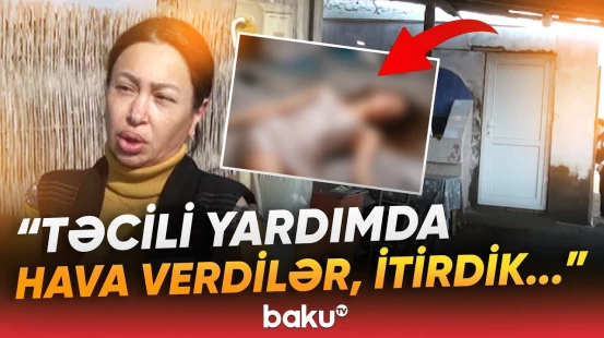 2 uşaq anasının faciəvi ölümü | "Süst halda idi, gördük ki, oturduğu yerdə..." - Baku TV