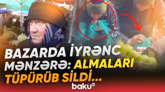 “Almanı ona görə tüpürüb sildi ki..." - Bazarda ürəkbulandıran əməli ört-basdır edirlər? - Baku TV
