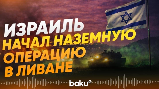 Армия обороны Израиля начала наземную операцию в южной части Ливана - Baku TV | RU