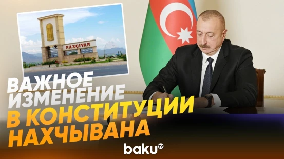 Ильхам Алиев подписал закон об измениях в Конституции Нахчывана - Baku TV | RU