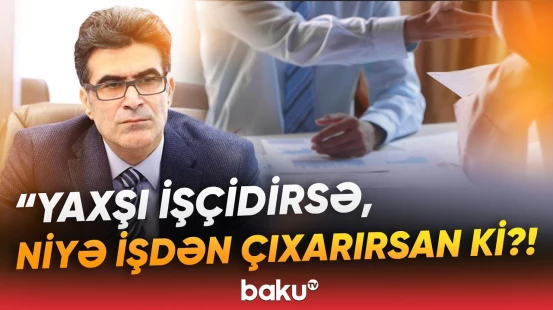 "Pulu olan da ağlayır, olmayan da" | Bu şəxslərin işdən çıxarılması qadağan edilir? - Baku TV