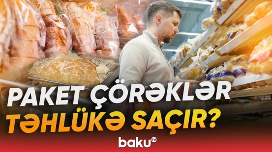 Paket çörəklərlə bağlı nələri bilmirik? | Ekspertlərdən açıqlama