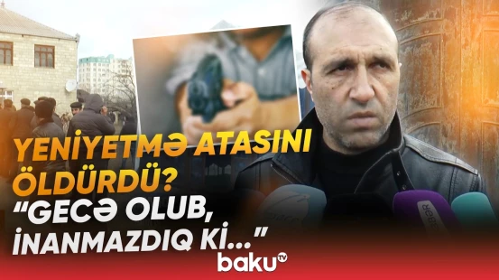 "Haqqında elə şey deyilməmişdi ki..." | Yaxınları şokda: 17 yaşlı oğlan ata qatili oldu? - Baku TV