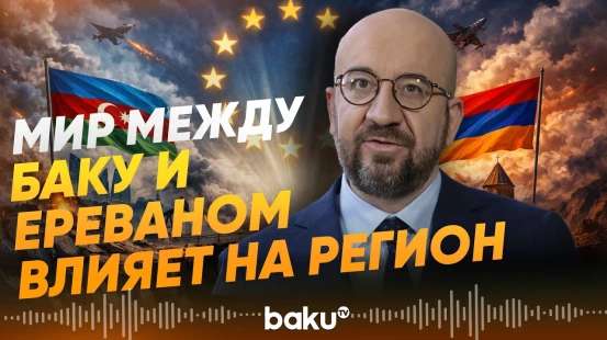 Шарль Мишель высоко оценил прямые переговоры Баку и Еревана - Baku TV | RU