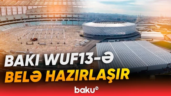 WUF13 ilə əlaqədar hazırlıq işləri sürətlə davam edir - Baku TV