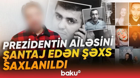 DTX Prezidentin ailəsini şantaj edən şəxsi saxladı - Baku TV