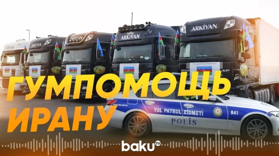 Азербайджан отправил в Иран гуманитарную помощь - Baku TV | RU