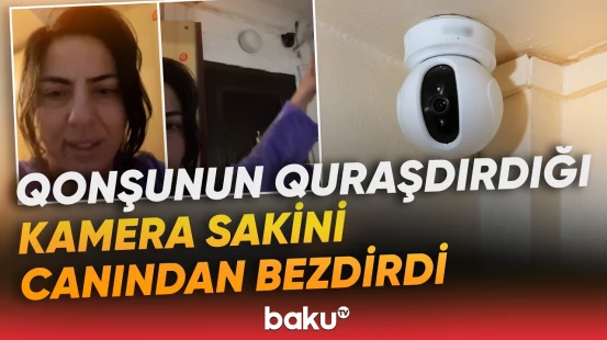 "Xəbərsiz quraşdırıb, dünəndən danışır" | Kamera narazılığa səbəb olursa, nə etmək olar? - Baku TV