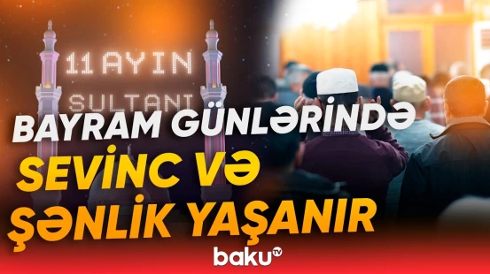 "Xalqımız İslam dünyasına uyğun olaraq bayramı qeyd edir" | 11 ayın sultanı Ramazan ayı - Baku TV