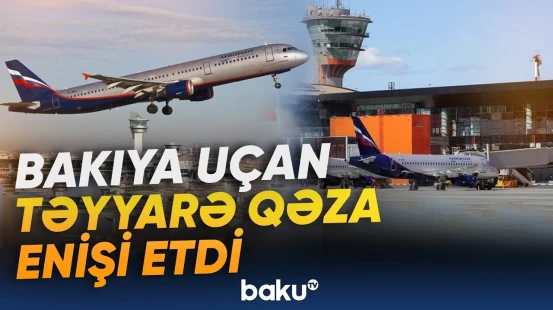Moskva-Bakı marşrutu üzrə hərəkət edən təyyarə təcili eniş etdi - Baku TV