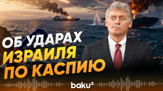 Песков прокомментировал информацию об ударах Израиля по судам на Каспии - Baku TV | RU