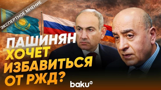 Пашинян о покупке концессии над ж/д Казахстаном – экспертное мнение - Baku TV | RU