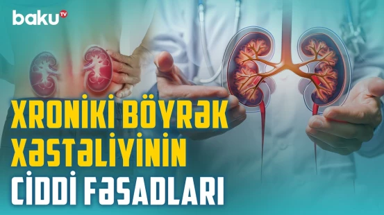 Böyrəkləri nələr məhv edir? - Xroniki böyrək xəstəliyinin hansı əlamətləri var? | BAKU MED
