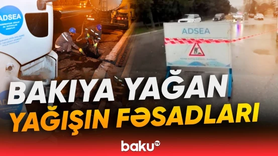ADSEA intensiv yağışlarla əlaqədar gücləndirilmiş iş rejimində çalışır - Baku TV