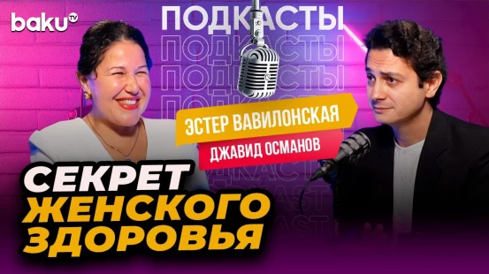 О женском физическом и психологичесокм благополучии в подкасте BAKU TV RU