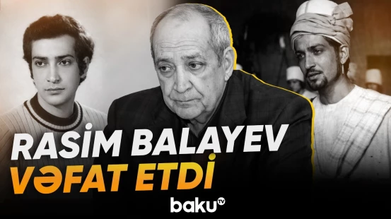 Xalq artisti Rasim Balayev dünyasını dəyişdi - Baku TV