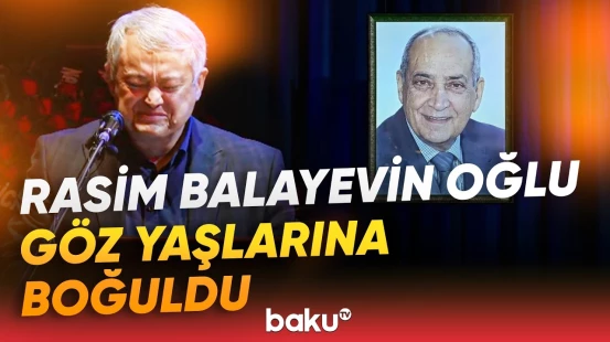 "Gözəl sözü həmişə atam deyərdi" | Oğlu Rasim Balayevin vida mərasimində kədərləndi - Baku TV