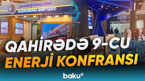 Azərbaycan Qahirədə 9-cu Beynəlxalq Enerji Konfransı və Sərgisində təmsil olunur - Baku TV